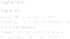 Kachelofen- Aquarium  Gusseisen, Glas, Aussenfliter Tetratec EX600, Stabheizung, RGB LED Beleuchtung mit Fernsteuerung, Automatischer Futterautomat, Ablagefach und Technik im Sockel mit Frontklappe H:107cm / B: 38cm / T: 41cm  (Glas 70/32/32)