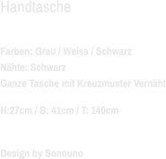 Handtasche  Farben: Grau / Weiss / Schwarz Nähte: Schwarz Ganze Tasche mit Kreuzmuster Vernäht H:27cm / B: 41cm / T: 140cm   Design by Sonouno