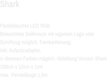 Shark  Pendelleuchte LED RGB  Beleuchtete Seilkreuze mit eigenem Logo oder Schriftzug möglich, Fernbedienung, inkl. Aufputzadapter, in diversen Farben mäglich. Abbildung Version Shark 100cm x 12cm x 1cm max. Pendellänge 1,6m