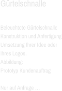 Gürtelschnalle  Beleuchtete Gürtelschnalle Konstruktion und Anfertigung Umsetzung Ihrer Idee oder  Ihres Logos. Abbildung:  Prototyp Kundenauftrag  Nur auf Anfrage …