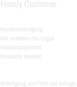 Hoody Customer  Kundenanfertigung inkl. erstellen des Logos  Maschinengestickt Rückseite bestickt   Anfertigung und Preis auf Anfrage.