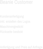 Beanie Customer  Kundenanfertigung inkl. erstellen des Logos  Maschinengestickt Rückseite bestickt   Anfertigung und Preis auf Anfrage.
